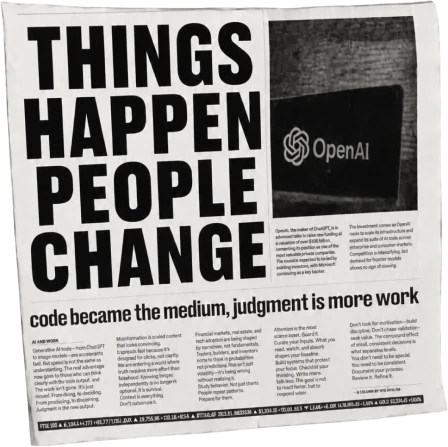 A newspaper front page reading THINGS HAPPEN PEOPLE CHANGE, with a photograph of an OpenAI sign and the standfirst 'code became the medium, judgment is more work'.